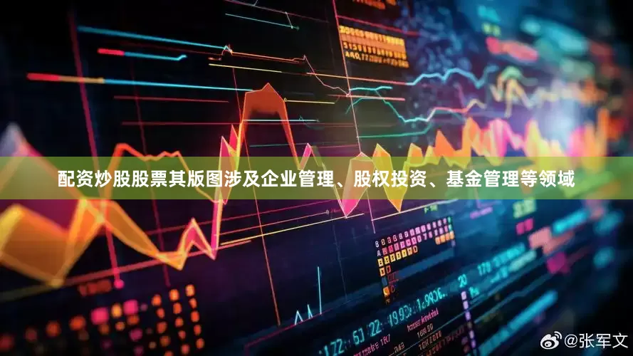 配资炒股股票其版图涉及企业管理、股权投资、基金管理等领域