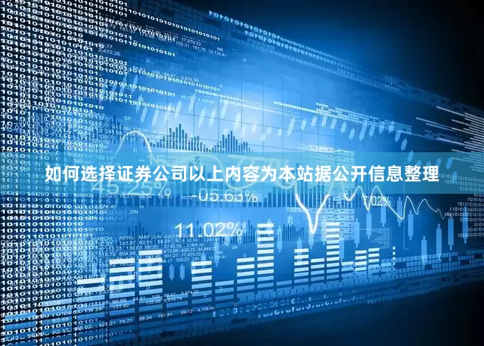 如何选择证券公司以上内容为本站据公开信息整理