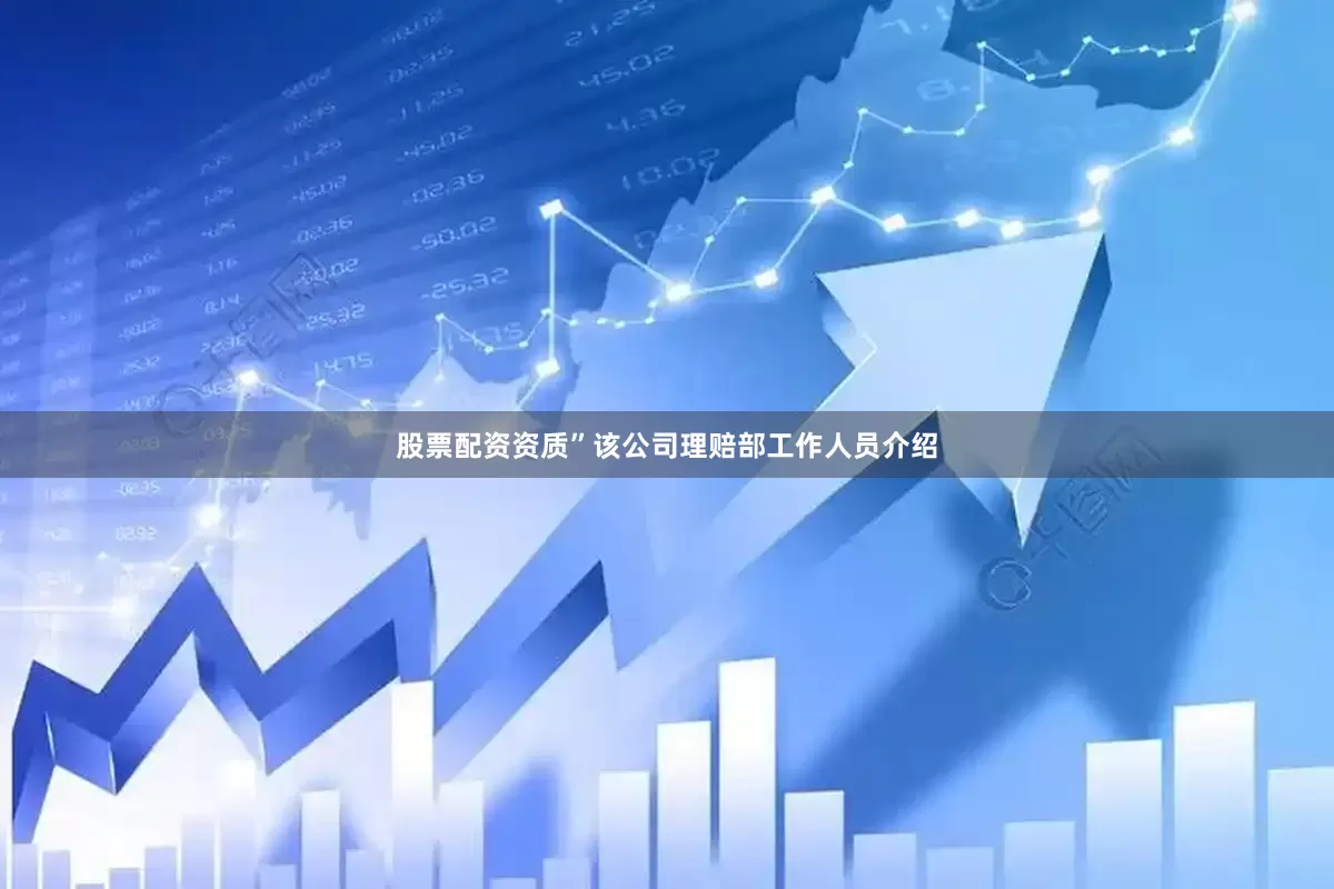股票配资资质”该公司理赔部工作人员介绍