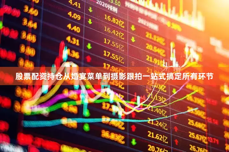 股票配资持仓从婚宴菜单到摄影跟拍一站式搞定所有环节