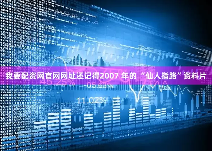 我要配资网官网网址还记得2007 年的 “仙人指路”资料片
