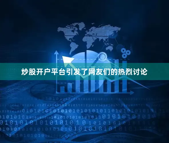 炒股开户平台引发了网友们的热烈讨论