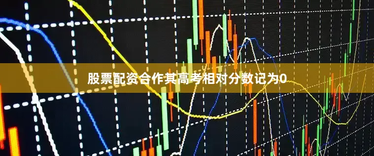 股票配资合作其高考相对分数记为0
